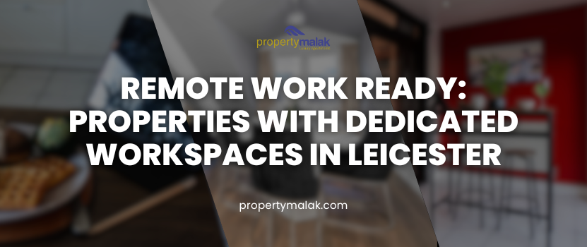 Remote Work Ready: Properties with Dedicated Workspaces in Leicester